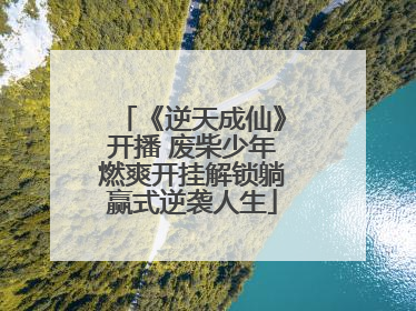 《逆天成仙》开播 废柴少年燃爽开挂解锁躺赢式逆袭人生