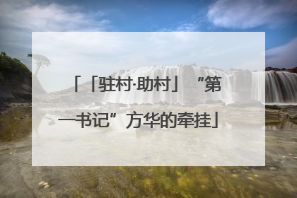 「驻村·助村」“第一书记”方华的牵挂