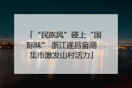 “民族风”碰上“国际味” 浙江遂昌畲潮集市激发山村活力
