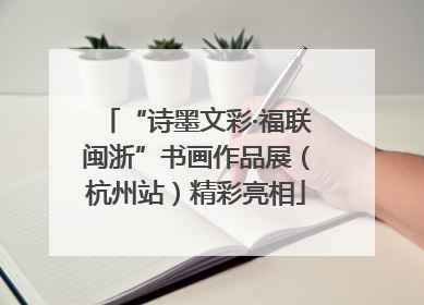 “诗墨文彩·福联闽浙”书画作品展（杭州站）精彩亮相