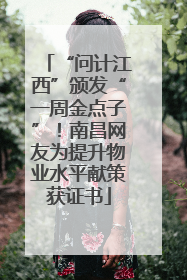 “问计江西”颁发“一周金点子”！南昌网友为提升物业水平献策获证书
