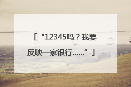 “12345吗？我要反映一家银行……”