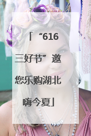 “616三好节”邀您乐购湖北嗨今夏