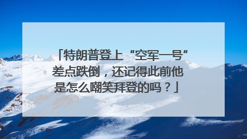 特朗普登上“空军一号” 差点跌倒，还记得此前他是怎么嘲笑拜登的吗？