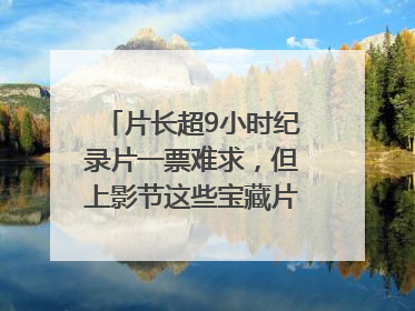 片长超9小时纪录片一票难求，但上影节这些宝藏片还有余票