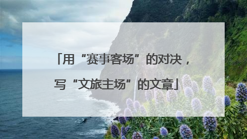 用“赛事客场”的对决，写“文旅主场”的文章
