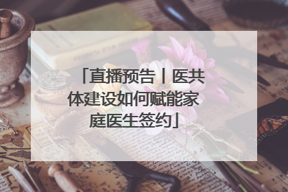 直播预告丨医共体建设如何赋能家庭医生签约