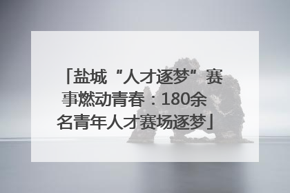 盐城“人才逐梦”赛事燃动青春：180余名青年人才赛场逐梦
