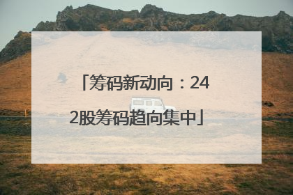 筹码新动向：242股筹码趋向集中