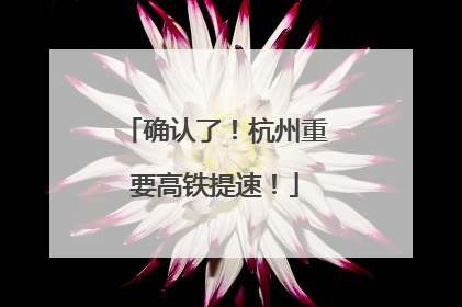 确认了！杭州重要高铁提速！