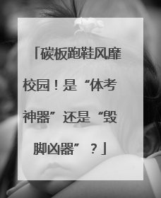 碳板跑鞋风靡校园！是“体考神器”还是“毁脚凶器”？