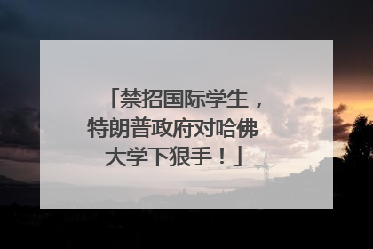 禁招国际学生，特朗普政府对哈佛大学下狠手！