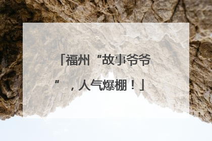 福州“故事爷爷”，人气爆棚！