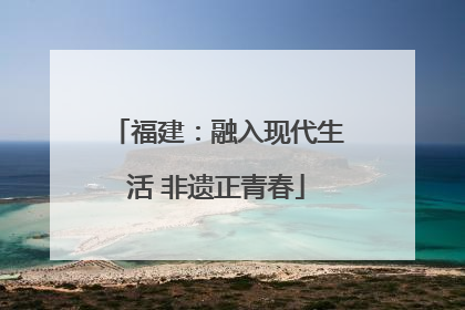 福建：融入现代生活 非遗正青春