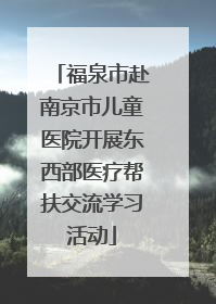 福泉市赴南京市儿童医院开展东西部医疗帮扶交流学习活动