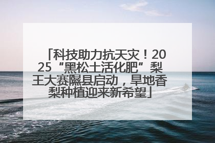 科技助力抗天灾！2025“黑松土活化肥”梨王大赛隰县启动，旱地香梨种植迎来新希望