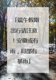 端午假期出行请注意！安徽或有雨，局部有暴雨
