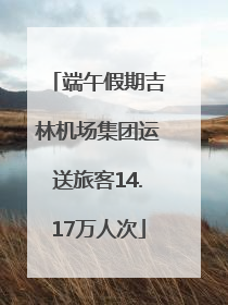端午假期吉林机场集团运送旅客14.17万人次
