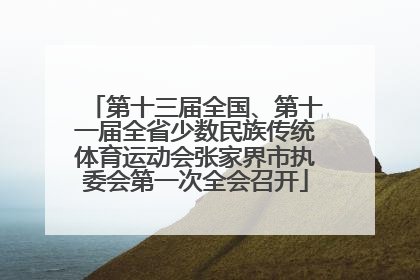 第十三届全国、第十一届全省少数民族传统体育运动会张家界市执委会第一次全会召开