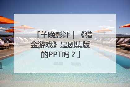 羊晚影评｜《猎金游戏》是剧集版的PPT吗？