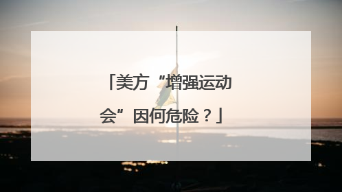 美方“增强运动会”因何危险？