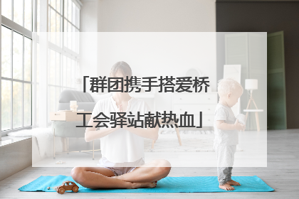 群团携手搭爱桥 工会驿站献热血
