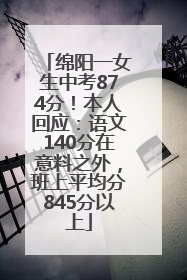绵阳一女生中考874分！本人回应：语文140分在意料之外，班上平均分845分以上