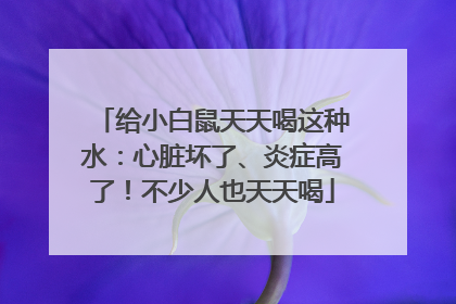 给小白鼠天天喝这种水：心脏坏了、炎症高了！不少人也天天喝
