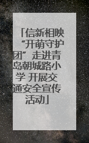 信新相映“开萌守护团”走进青岛朝城路小学 开展交通安全宣传活动