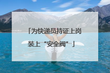 为快递员持证上岗装上“安全阀”
