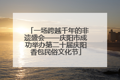 一场跨越千年的非遗盛会——庆阳市成功举办第二十届庆阳香包民俗文化节