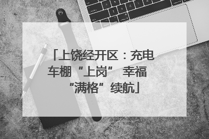 上饶经开区:充电车棚“上岗” 幸福“满格”续航