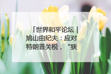 世界和平论坛｜鸠山由纪夫：应对特朗普关税，“狭路相逢勇者胜”