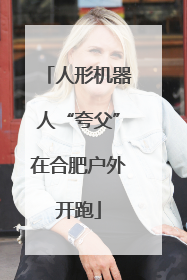 人形机器人“夸父”在合肥户外开跑