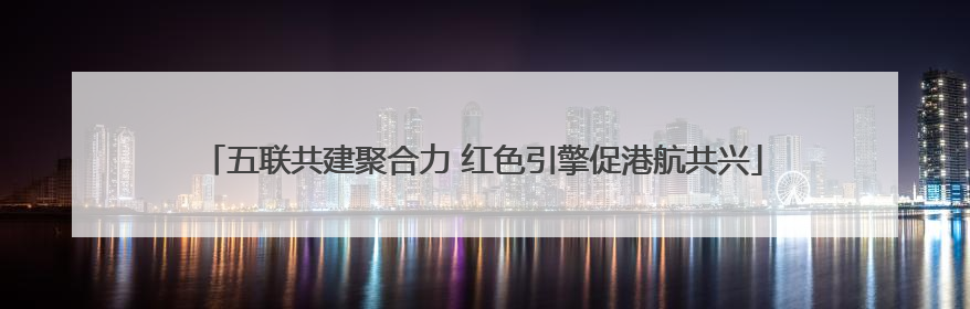 五联共建聚合力 红色引擎促港航共兴