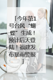 今年第1号台风“蝴蝶”生成！预计后天登陆！福建发布暴雨警报