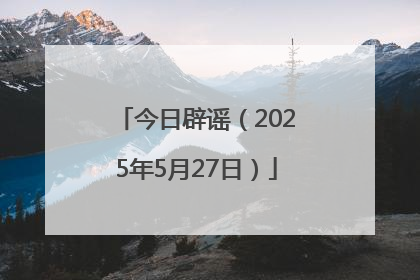 今日辟谣（2025年5月27日）