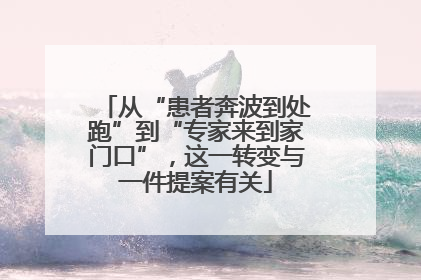 从“患者奔波到处跑”到“专家来到家门口”，这一转变与一件提案有关