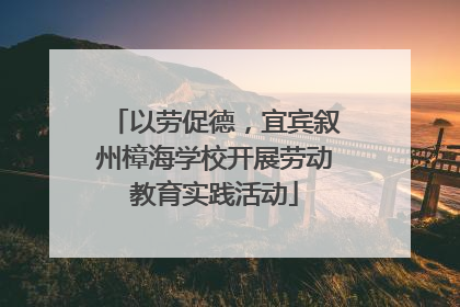 以劳促德，宜宾叙州樟海学校开展劳动教育实践活动