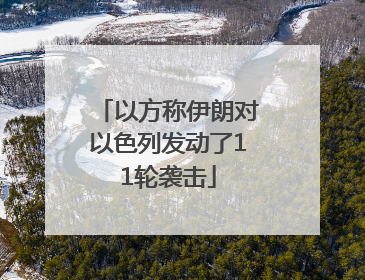 以方称伊朗对以色列发动了11轮袭击