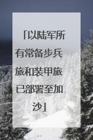 以陆军所有常备步兵旅和装甲旅已部署至加沙