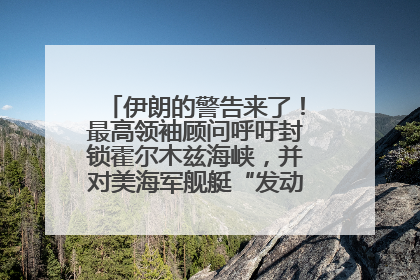 伊朗的警告来了！最高领袖顾问呼吁封锁霍尔木兹海峡，并对美海军舰艇“发动导弹袭击”