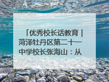 优秀校长话教育｜菏泽牡丹区第二十一中学校长张海山：从“教学小白”到“行家里手”