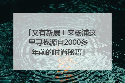 又有新展！来杨浦这里寻找源自2000多年前的时尚秘籍