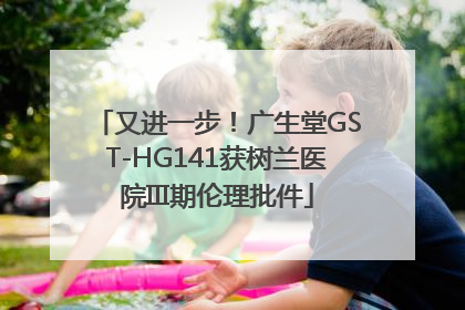 又进一步！广生堂GST-HG141获树兰医院III期伦理批件