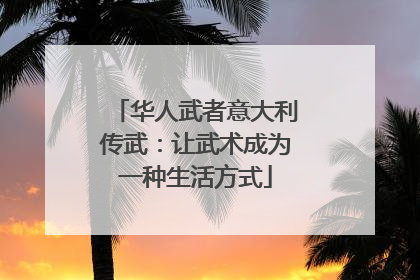 华人武者意大利传武：让武术成为一种生活方式