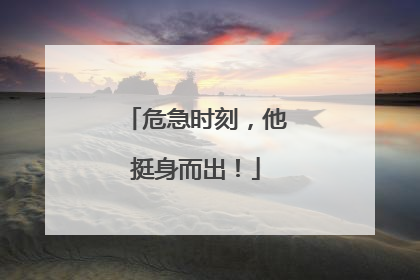 危急时刻，他挺身而出！