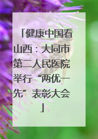 健康中国看山西：大同市第二人民医院举行“两优一先”表彰大会