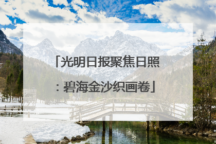 光明日报聚焦日照：碧海金沙织画卷