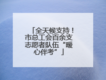 全天候支持！市总工会百余支志愿者队伍“暖心伴考”